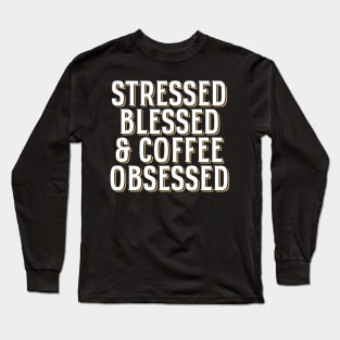 'Stressed Blessed & Coffee Obsessed' Cool Coffee Gift Long Sleeve T-Shirt